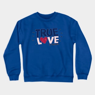 TRUE LOVE IS FOREVER Crewneck Sweatshirt